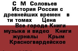 С. М. Соловьев,  «История России с древнейших времен» (в 29-ти томах.) › Цена ­ 370 000 - Все города Книги, музыка и видео » Книги, журналы   . Крым,Красногвардейское